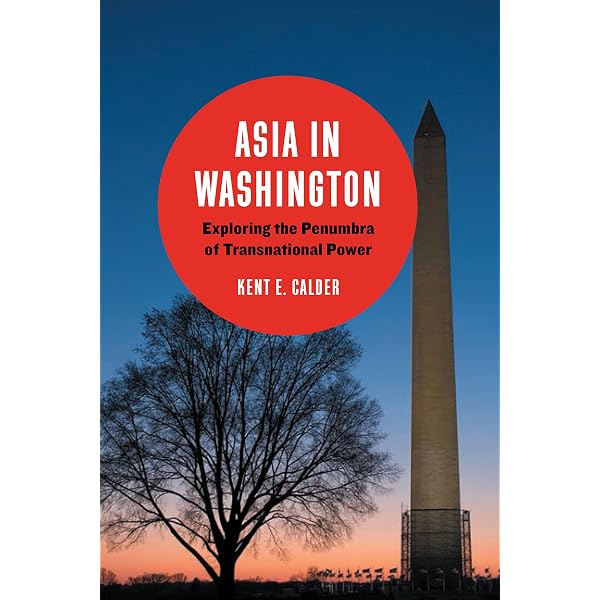 Asia in Washington: Exploring the Penumbra of Transnational Power [ペーパーバック] Calder，Kent E. Asia in Washington: Exploring the Penumbra of Transnational Power